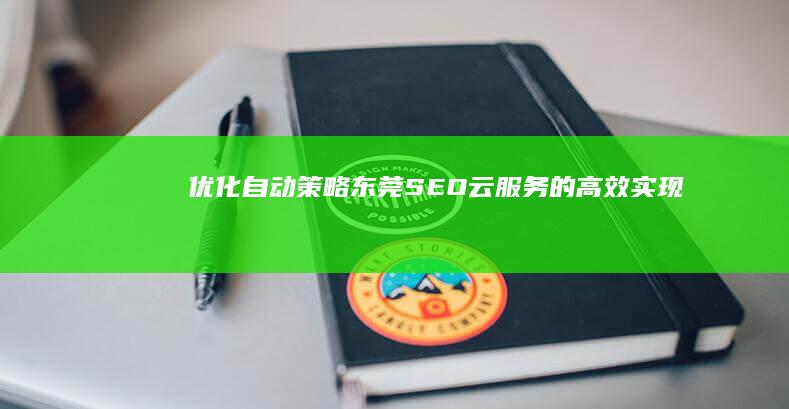 优化自动策略：东莞SEO云服务的高效实现